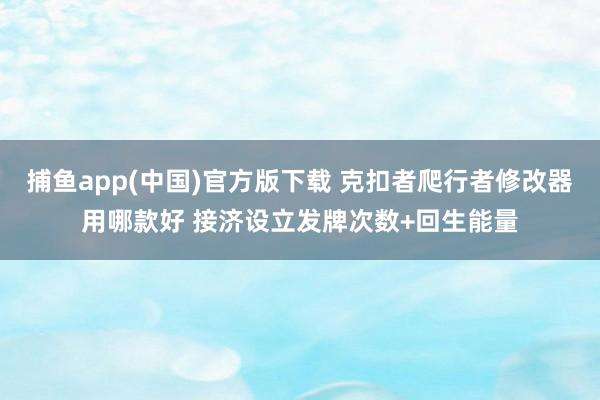捕鱼app(中国)官方版下载 克扣者爬行者修改器用哪款好 接济设立发牌次数+回生能量